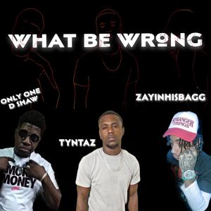 What Be Wrong (feat. Zayinhisbagg & OnlyOne D Shaw)