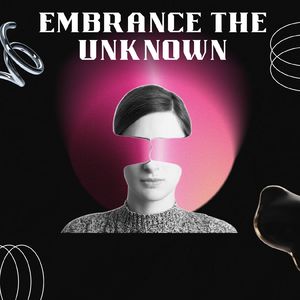 Embrance the unknown