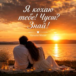 Я кохаю тебе! Чуєш? Знай!