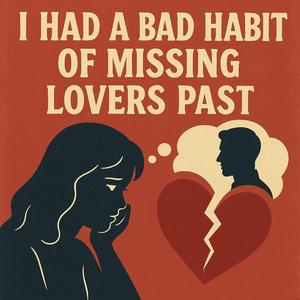 I had a bad habit of missing lovers past