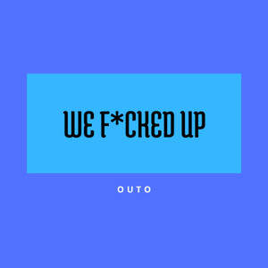 We ****ed Up
