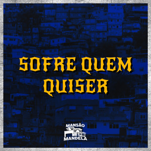 Sofre Quem Quiser