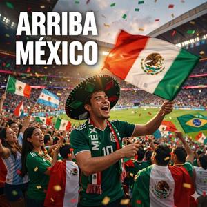 ¡ARRIBA MÉXICO!