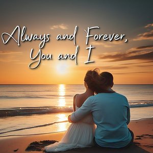 Always and Forever, You and I