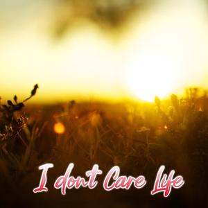 I don't Care Life