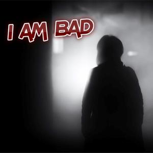 I Am Bad