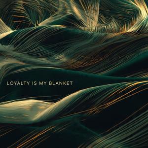 Loyalty Is My Blanket