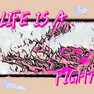 LIFE IS A FIGHT