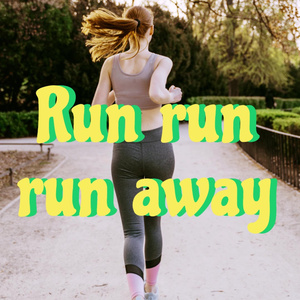 Run run run away