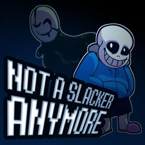 Not A Slacker Anymore