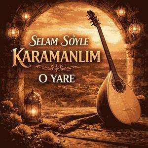 Selam Söyle Karamanlım O Yâre