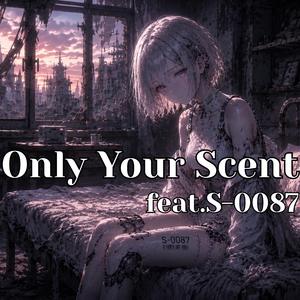 Only Your Scent (feat. S-0087)