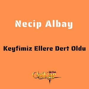 Keyfimiz Ellere Dert Oldu