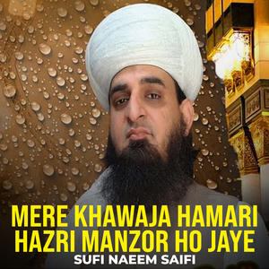 MERE KHAWAJA HAMARI HAZRI MANZOR HO JAYE