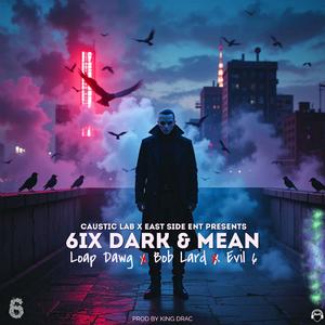 6ix Dark & Mean (feat. Evil 6, Loap Dawg, Bob Lard & King Drac)