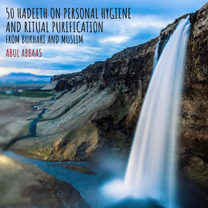 50 Hadeeth on Personal Hygiene and Ritual Purification from Bukhari and Muslim