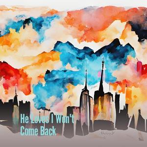 He Loves I Won't Come Back