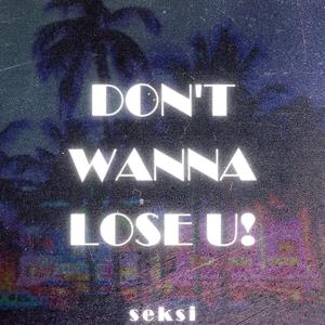 DON'T WANNA LOSE U!