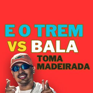 E o Trem Bala Vs Toma Madeirada