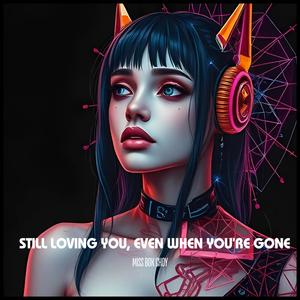 Still Loving You, Even When You’re Gone