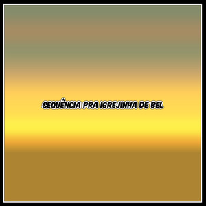 SEQUÊNCIA PRA IGREJINHA DE BEL