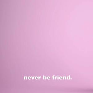 never be friend
