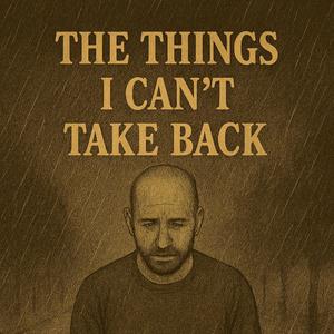 The Things I Can't Take Back