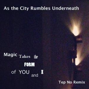 Magic Takes the Form of You and I - Tep No Remix