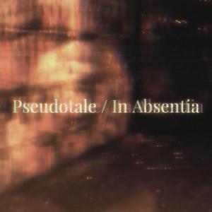 Pseudotale / In Absentia