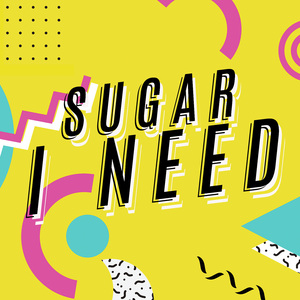 Sugar I Need
