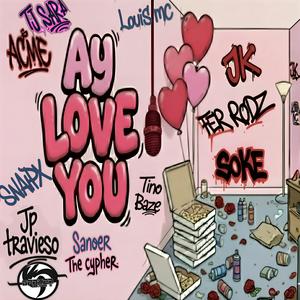 Ay Love You (feat. JK, Fer Rodz, Soke MK, JP Travieso, Tino Baze, Snaipx, Louis mc, Acme Arte Sencillo & TJ Sara)