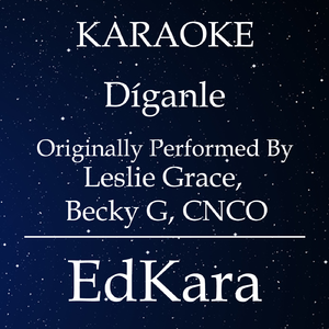 Díganle (Originally Performed by Leslie Grace, Becky G, CNCO ) [Karaoke No Guide Melody Version]
