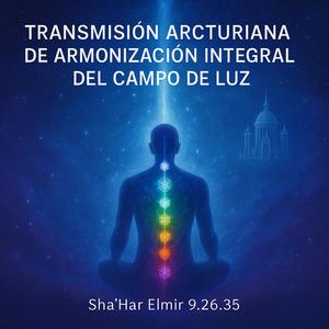 Trasmisión Arcturiana de Armonización Integral del Campo de Luz