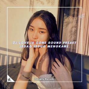 DJ LOVE IS GONE SOUND PRESET JEDAG JEDUG MENGKANE