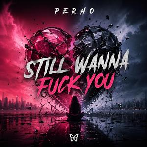 Still wanna **** you