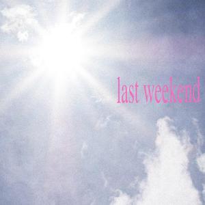 last weekend