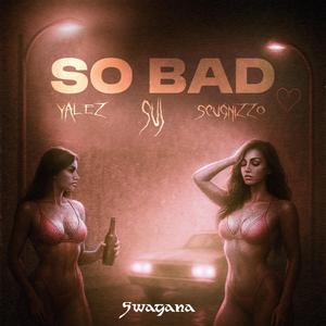 SO BAD (feat. Scugnizzo)