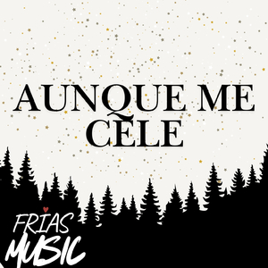 AUNQUE ME CELE