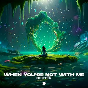 When You're Not With Me