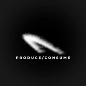 Produce / Consume