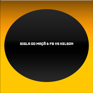 SIGLA DO MAÇÃ & FB VS KELSON