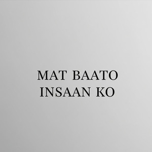 MAT BAATO INSAAN KO
