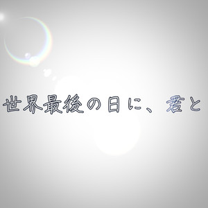 世界最後の日に、君と