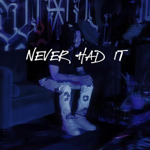 NEVER HAD IT