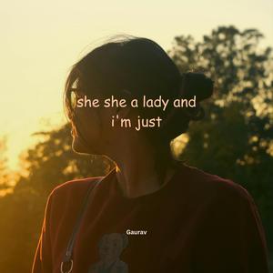 she she a lady and i'm just