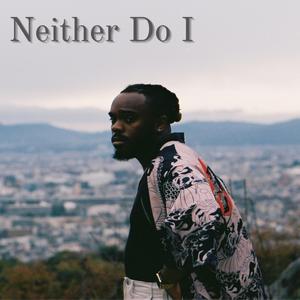 Neither Do I
