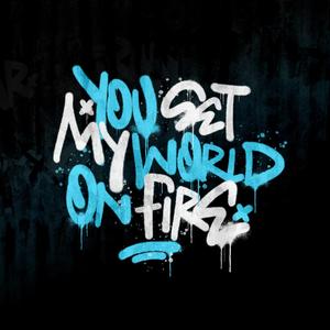 YOU SET MY WORLD ON FIRE