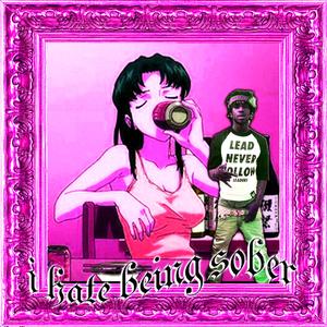 I HATE BEING SOBER
