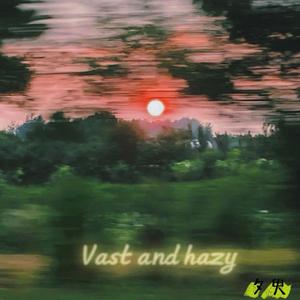 Vast and hazy（广阔而朦胧）