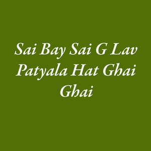 Sai Bay Sai G Lav Patyala Hat Ghai Ghai